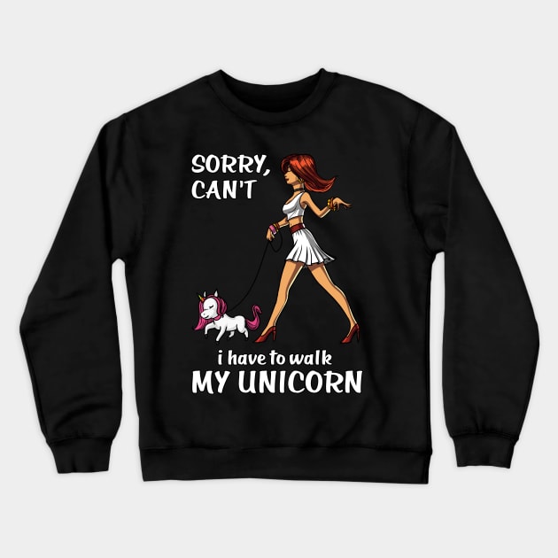 Sorry I Can't I Have To Walk My Unicorn Crewneck Sweatshirt by underheaven